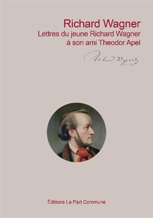 Lettres du jeune Richard Wagner à son ami Theodor Apel.
