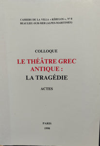 Le théâtre grec antique: La tragédie. Actes du 8ème colloque de la Villa Kérylos à Beaulieu-sur-Mer les 3 & 4 octobre 1997.