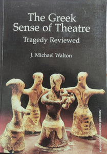The Greek Sense of Theatre: Tragedy Reviewed. Volume I.