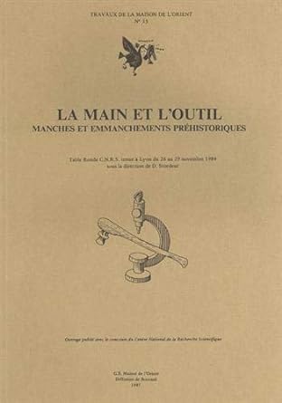La main et l'outil: Manches et emmanchements préhistoriques. Table ronde C.N.R.S tenue à Lyon du 26 au 29 Novembre 1984.