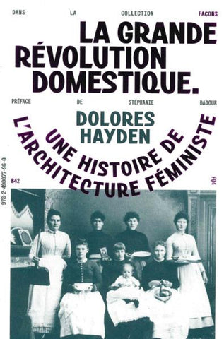 La grande Révolution domestique: Une histoire de l'architecture féministe.