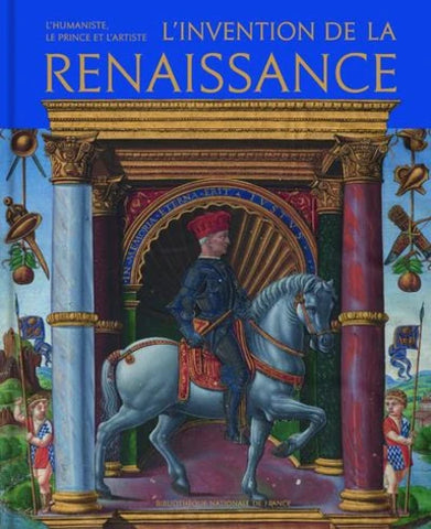 L'invention de la Renaissance: L'humaniste, le prince et l'artiste.