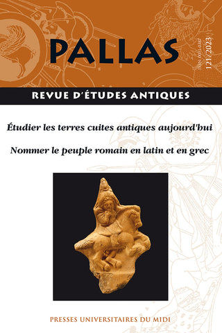Étudier les terres cuites antiques aujourd’hui / Nommer le peuple romain en latin et en grec. Pallas - N° 121/2023.