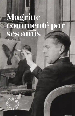 Magritte commenté par ses amis.