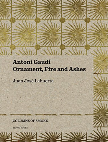 Antoni Gaudi: Ornament, Fire and Ashes. Vol III: Columns of smoke.