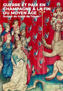 Guerre et paix en Champagne à la fin du Moyen Age: Autour du traité de Troyes.