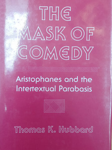 The Mask of Comedy, Aristophanes and the Intertextual Parabasis.