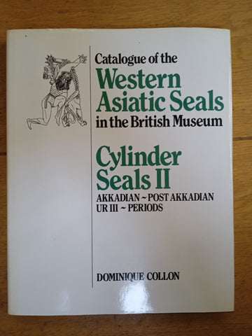 Catalogue of the Western Asiatic Seals in the British Museum - Cylinder Seals II - Akkadian - Post Akkadian Ur III - Periods.