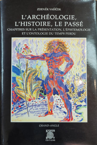 L'archéologie, l'histoire, le passé : chapitres sur la présentation, l'épistémologie et l'ontologie du temps perdu.