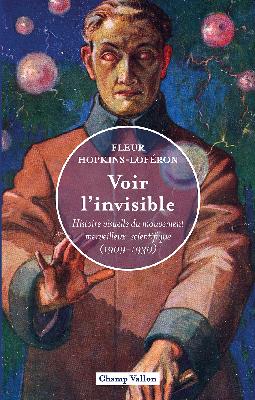 Voir l'invisible: Histoire visuelle du mouvement merveilleux-scientifique (1909-1930).
