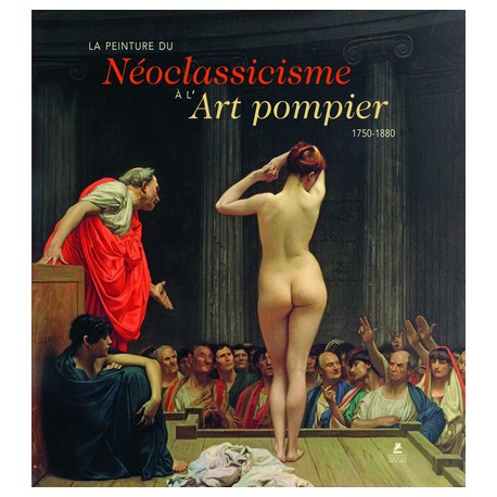 La peinture du Néoclassicisme à l'Art pompier: 1750-1880.