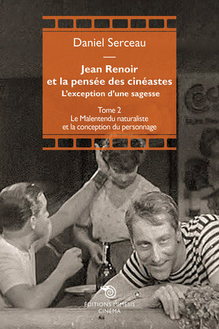 Jean Renoir et la pensée des cinéastes. L'exception d'une sagesse. Tome 2. Le Malentendu naturaliste et la conception du personnage.