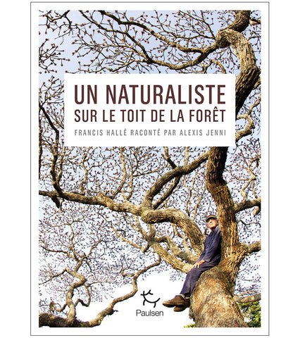 Un naturaliste sur le toit de la forêt - Francis Hallé raconté par Alexis Jenni.