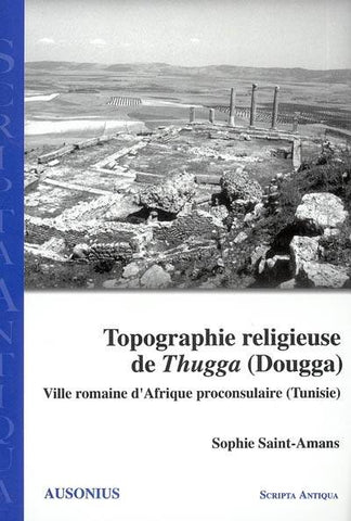 Topographie religieuse de Thugga (Dougga). Ville romaine d'Afrique proconsulaire (Tunisie).