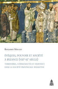 Evêques, pouvoir et société à Byzance (VIIIe-XIe siècle): territoires, communautés et individus dans la société provinciale byzantine .