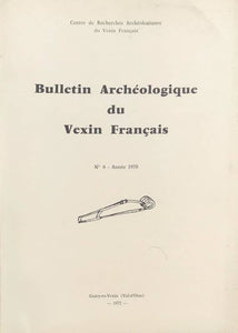 Bulletin Archéologique du Vexin français. N°6. Année 1970.