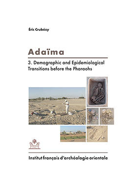 Adaïma 3. Demographic and Epidemiological Transitions before the Pharaohs. FIFAO 76.