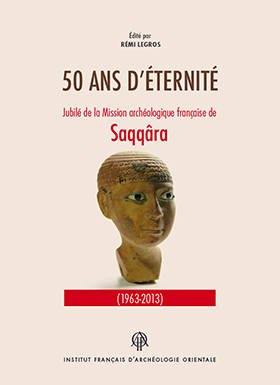 50 ans d'éternité. Jubilé de la Mission archéologique française de Saqqâra (1963-2013). BiEtud 162.