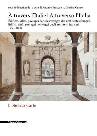 A travers l’Italie. Edifices, villes, paysages dans les voyages des architectes français. 1750-1850.