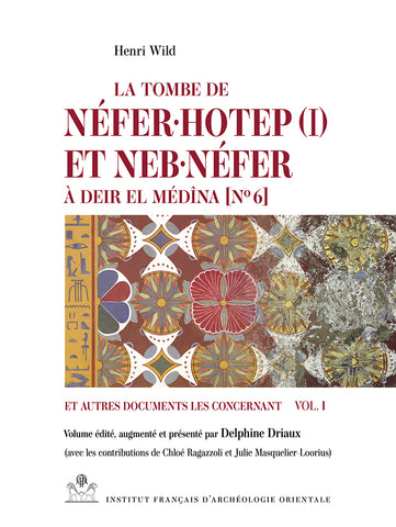 La tombe de Néfer-Hotep (I) et Neb-Néfer à Deir El Médîna (N°6) et autres documents les concernant. Vol.I. MIFAO 103.1.
