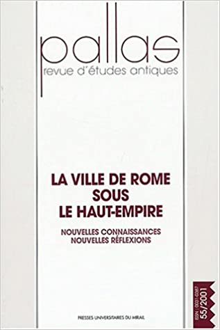 Pallas 55 / 2001. La ville de Rome sous le Haut-Empire. Nouvelles connaissances, nouvelles réflexions.