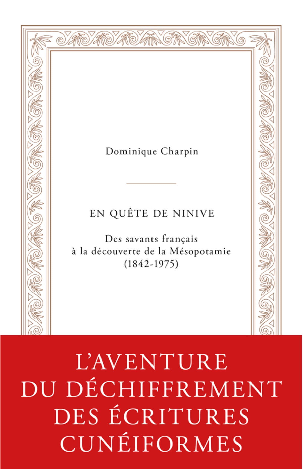 En quête de Ninive, des savants français à la découverte de la Mésopotamie (1842-1975).