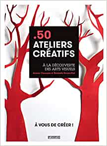 50 ateliers créatifs, à la découverte des arts visuels.