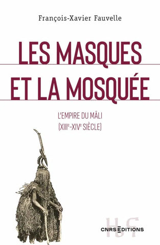 Les masques et la mosquée. L'Empire du Mâli (XIIIè-XIVè siècle).