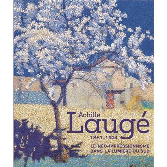 Achille Laugé 1861 - 1944, le néo-impressionnisme dans la lumière du sud.