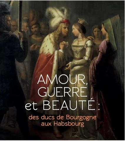 Amour, guerre et beauté. Des ducs de Bourgogne aux Habsbourg.
