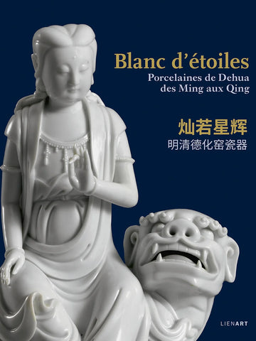 Blanc d’étoiles. Porcelaines de Dehua, des Ming aux Qing.