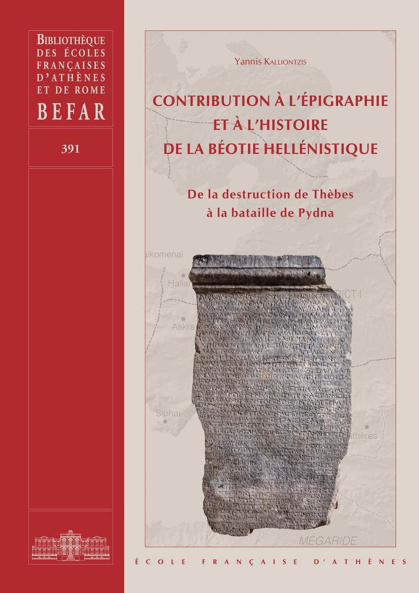Contribution à l'épigraphie et à l'histoire hellénistique. De la destruction de Thèbes à la bataille de Pydna. BEFAR 391.