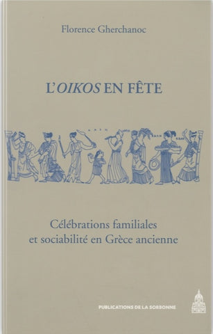 L'Oikos en fête. Célébrations familiales et sociabilité en Grèce ancienne.