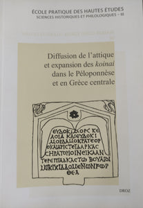 Diffusion de l'attique et expansions des koinai dans le Péloponnèse et en Grèce centrale: Actes de la journée internationale de dialectologie grecque du 18 mars 2011, université Paris-Ouest Nanterre. Hautes études du monde gréco-romain 50.