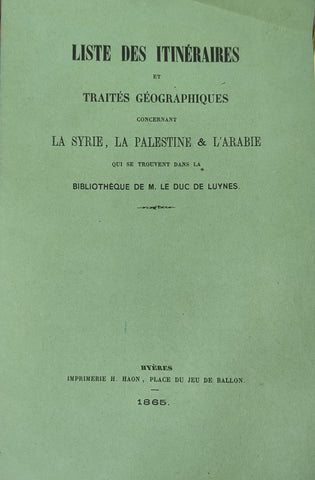 Liste des itinéraires et traités géographiques concernant la Syrie, la Palestine & l'Arabie qui se trouvent dans la Bibliothèque de M. Le Duc de Luynes.