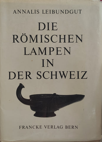 Die römischen lampen in der Schweiz: Eine kultur und handelsgelchichtliche studie.