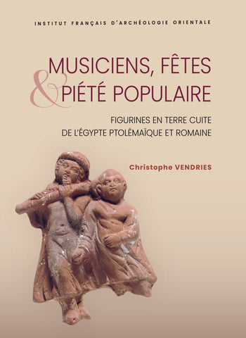 Musiciens, fêtes & piété populaire. Figurines en terre cuite de l'Egypte ptolémaïque et romaine. BiEtud 191.