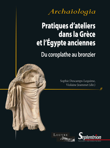 Pratiques d'ateliers dans la Grèce et l'Egypte anciennes - Du coroplathe au bronzier.