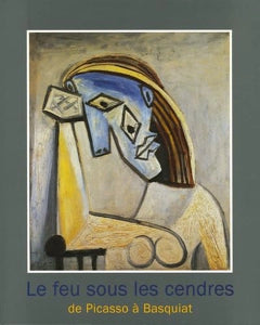 Le feu sous les cendres: De Picasso à Basquiat.