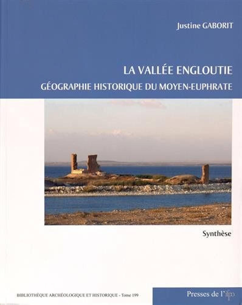 La vallée engloutie - Géographie historique du Moyen-Euphrate - Synthèse.