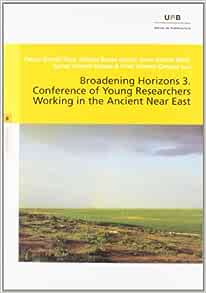 Broadening Horizons 3. Conference of Young Researchers Working in the Ancient Near East.