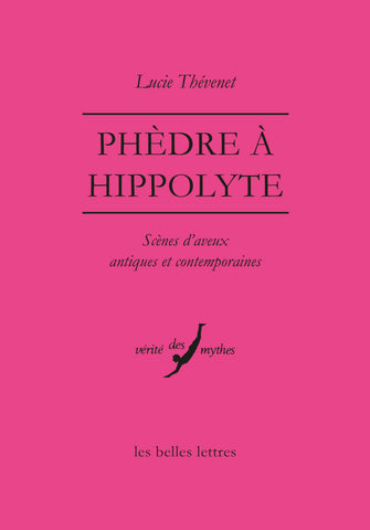 Phèdre à Hippolyte: Scènes d'aveux antiques et contemporains.