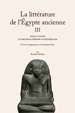 La Littérature de l'Égypte ancienne. Volume III: Moyen Empire et Deuxième Période intermédiaire.