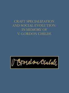 Craft Specialization and Social Evolution in the Memory of V.Gordon Childe.