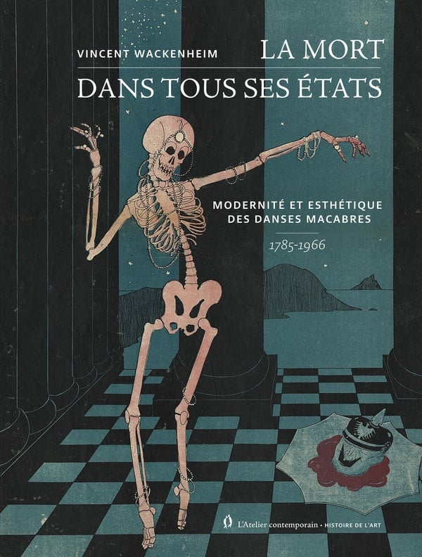 La mort dans tous ses états. Modernité et esthétique des danses macabres. 1785-1966.