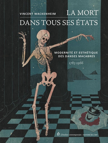 La mort dans tous ses états. Modernité et esthétique des danses macabres. 1785-1966.