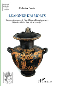 Le monde des morts. Espaces et paysages de l'Au-delà dans l'imaginaire grec d'Homère à la fin du Ve siècle avant J.C.