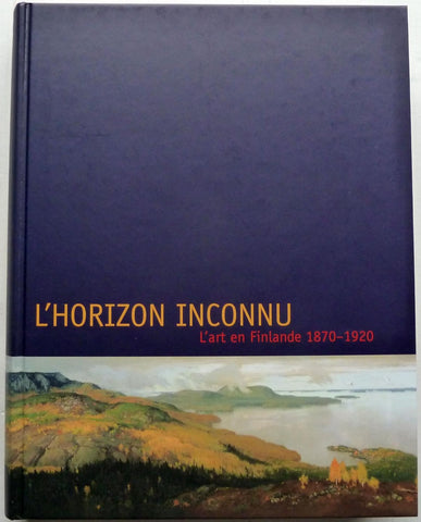 L'horizon Inconnu. L'art en Finlande 1870-1920.