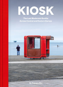 Kiosk. The Last Modernist Booths Across Central and Eastern Europe.