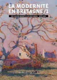 La modernité en Bretagne I. De Claude Monet à Lucien Simon 1870-1920.